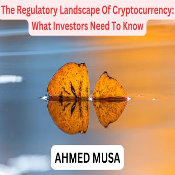 The Regulatory Landscape Of Cryptocurrency: What Investors Need To Know