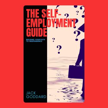 The Self-Employment Guide: Building Your Path to Independence