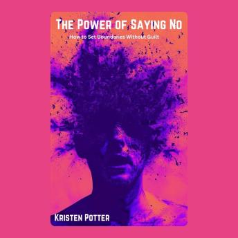 The Power of Saying No: How to Set Boundaries Without Guilt