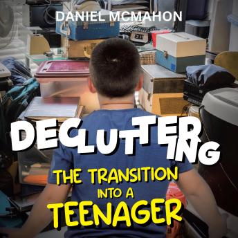Decluttering The Transition Into A Teenager: The Transition Into A Teenager...