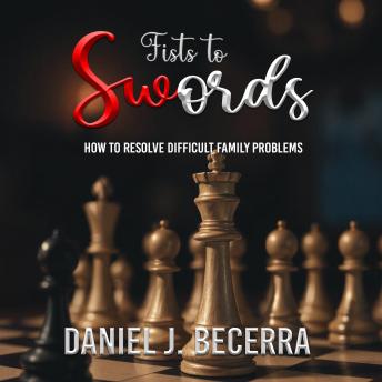 Fists to Swords: How to resolve Difficult Family Problems