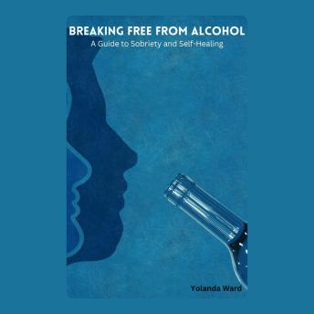 Breaking Free from Alcohol: A Guide to Sobriety and Self-Healing