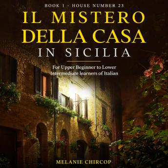 [Italian] - Il Mistero Della Casa in Sicilia: For Upper Beginner to Lower Intermediate learners of Italian