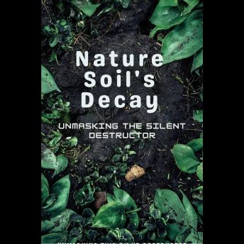 Nature Soil's Decay: Unmasking the Silent Destructor