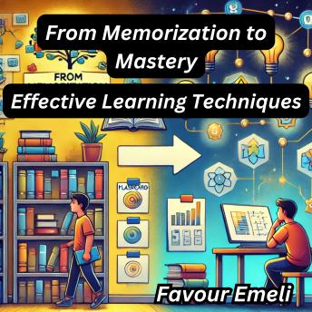 From Memorization To Mastery: Effective Learning Techniques By Favour Emeli