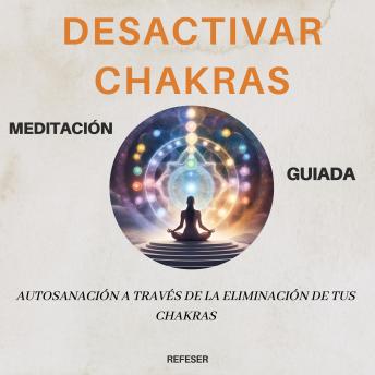 [Spanish] - Desactivar Chakras: Meditación guiada, Autosanación a través de la eliminación de tus chakras