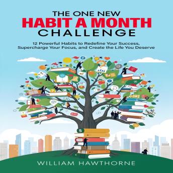 The One New Habit a Month Challenge: 12 Powerful Habits to Redefine Your Success, Supercharge Your Focus, and Create the Life You Deserve