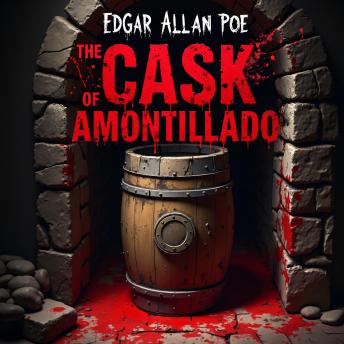 The Cask of Amontillado: A Sinister Tale of Revenge, Deception, and Cold-Blooded Murder – An Unabridged Classic Psychological Horror Masterpiece