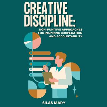 Creative Discipline: Non-Punitive Approaches for Inspiring Cooperation and Accountability