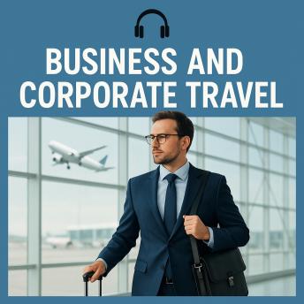 Business and Corporate Travel: Access Strategies for Maximum Productivity