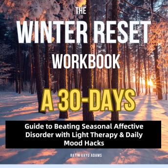 The Winter Reset Workbook: A 30-Day Guide to Beating Seasonal Affective Disorder with Light Therapy & Daily Mood Hacks