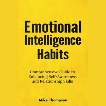 Emotional Intelligence Habits: Comprehensive guide to enhancing self-awareness and relationship skills