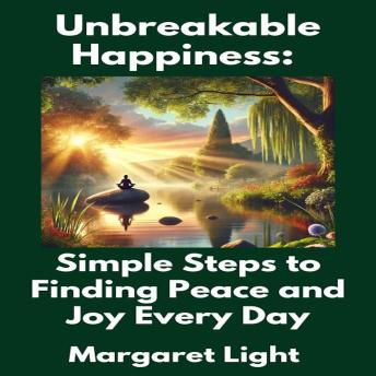 Unbreakable Happiness:  Simple Steps to Finding Peace and Joy Every Day