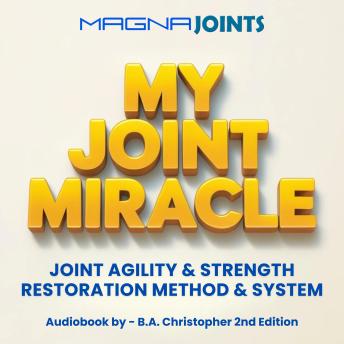 The My Joint Miracle Joint Agility & Strength Restoration Method & System: System for Synergistically Building Back Joint Strength