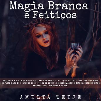 [Portuguese] - Magia Branca e Feitiços: Descubra o poder da magia aplicando os rituais e feitiços mais eficazes. Um guia mais completo para os segredos dos feitiços de bruxas de necromantes e magos. Obtenha amor, prosperidade, dinheiro e saúde.