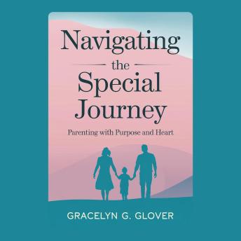 Navigating the Special Journey: Parenting with Purpose and Heart