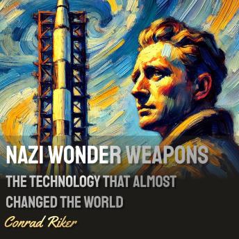 Nazi Wonder Weapons: The Technology That Almost Changed the World