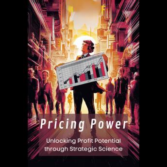 Pricing Power: Unlocking Profit Potential through Strategic Science