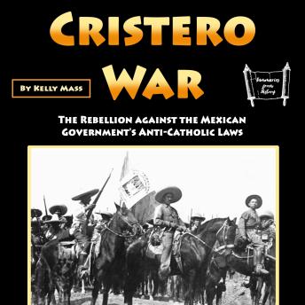 Cristero War: The Rebellion against the Mexican Government's Anti-Catholic Laws