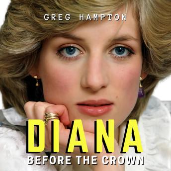 Diana Before the Crown: The Making of Lady Diana Spencer