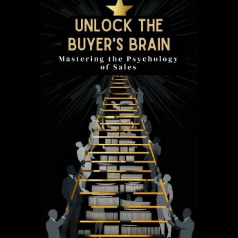 Unlock the Buyer's Brain: Mastering the Psychology of Sales