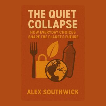 The Quiet Collapse: How Everyday Choices Shape the Planet’s Future