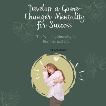 Develop a Game-Changer Mentality for Success: The Winning Mentality for Business and Life