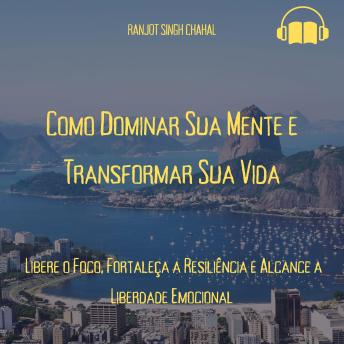 [Portuguese] - Como Dominar Sua Mente e Transformar Sua Vida: Libere o Foco, Fortaleça a Resiliência e Alcance a Liberdade Emocional