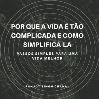 [Portuguese] - Por que a vida é tão complicada e como simplificá-la: Passos simples para uma vida melhor