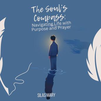 The Soul’s Compass: Navigating Life with Purpose and Prayer