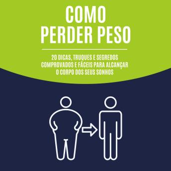 [Portuguese] - Como perder peso: 20 dicas, truques e segredos comprovados e fáceis para alcançar o corpo dos seus sonhos