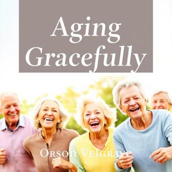 Aging Gracefully: Unlock the Secrets to Vibrant, Lasting Wellness: 'Unlock vibrant health secrets! Immerse yourself in our engaging audio lessons for a graceful, vibrant life.'