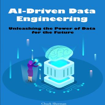 AI-Driven Data Engineering: Unleashing the Power of Data for the Future