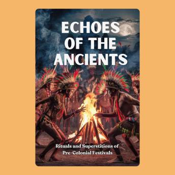 Echoes of the Ancients: Rituals and Superstitions of Pre-Colonial Festivals
