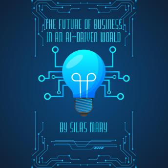 The Future of Business in an AI-Driven World: How to Stay Competitive and Thrive in the Digital Age