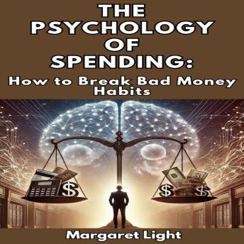 The Psychology of Spending: How to Break Bad Money Habits