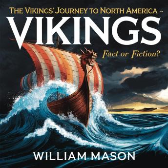 The Vikings' Journey to North America – Fact or Fiction?: Exploring the Myths, Evidence, and Legacy of Norse Explorers in the New World