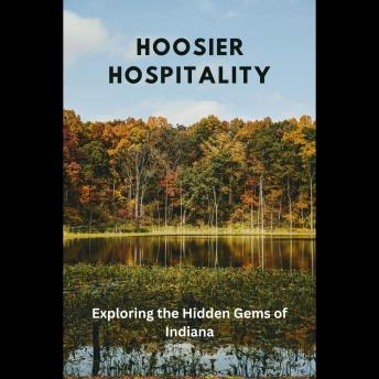 Hoosier Hospitality: Exploring the Hidden Gems of Indiana