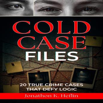 Cold Case Files: 20 True Crime Cases That Defy Logic
