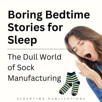 Boring Bedtime Stories for Sleep: The Dull World of Sock Manufacturing