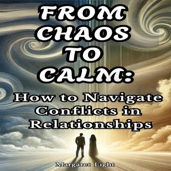 From Chaos to Calm:  How to Navigate Conflicts in Relationships