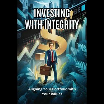 Investing with Integrity: Aligning Your Portfolio with Your Values