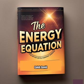 The Energy Equation: Fueling Your Life with Purpose and Passion