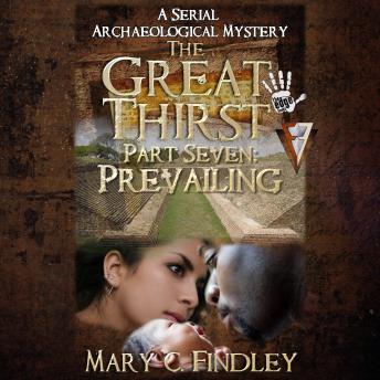 The Great Thirst Part Seven: Prevailing: A Serial Archaeological Mystery