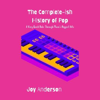 The Complete-ish History of Pop: A Very Quick Ride Through Music’s Biggest Hits