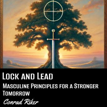 Lock and Lead: Masculine Principles for a Stronger Tomorrow