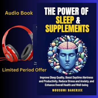 Power of Sleep & Supplements: Improve Sleep Quality, Boost Daytime Alertness and Productivity, Reduce Stress and Anxiety, and Enhance Overall Health and Well-being - Mousumi Banerjee Power of Sleep & Supplements: Improve Sleep Quality, Boost Daytime Alertness and Productivity, Reduce Stress and Anxiety, and Enhance Overall Health and Well-being - Mousumi Banerjee