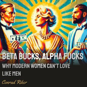 Beta Bucks, Alpha Fucks: Why Modern Women Can’t Love Like Men