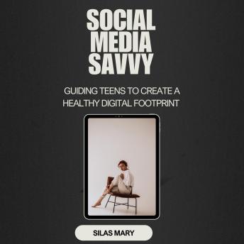 Social Media Savvy: Guiding Teens to Create a Healthy Digital Footprint