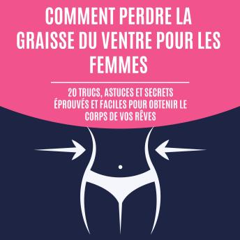 [French] - Comment perdre la graisse du ventre pour les femmes: 20 trucs, astuces et secrets éprouvés et faciles pour obtenir le corps de vos rêves